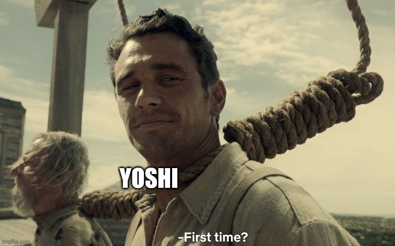 first time | YOSHI | image tagged in first time | made w/ Imgflip meme maker