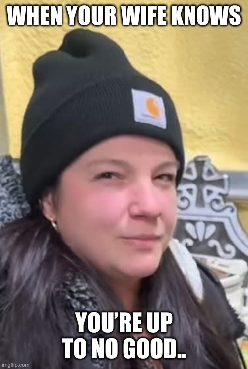 Wife knows | WHEN YOUR WIFE KNOWS; YOU’RE UP TO NO GOOD.. | image tagged in suspicious,wife,funny,relatable,memes,fml | made w/ Imgflip meme maker