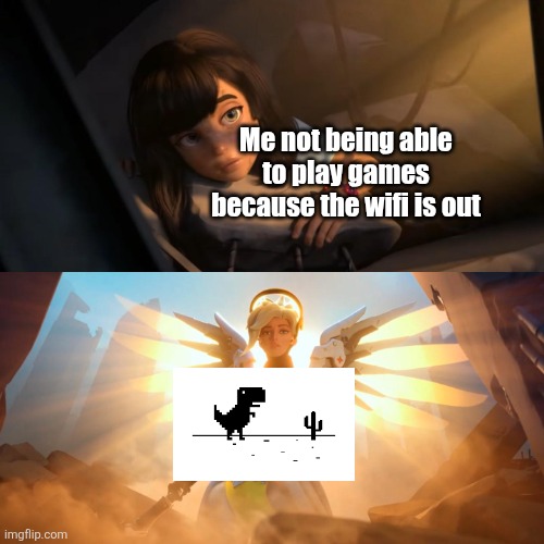 Google Dinosaur coming in clutch | Me not being able to play games because the wifi is out | image tagged in overwatch mercy meme,no wifi,wifi,video games,google,dinosaur | made w/ Imgflip meme maker
