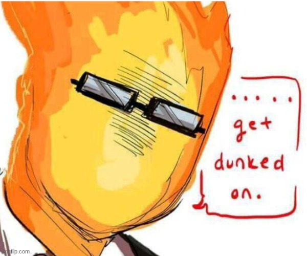 Grillby is tuff. should I try (and probably fail) to make an AU | image tagged in grillby s get dunked on | made w/ Imgflip meme maker