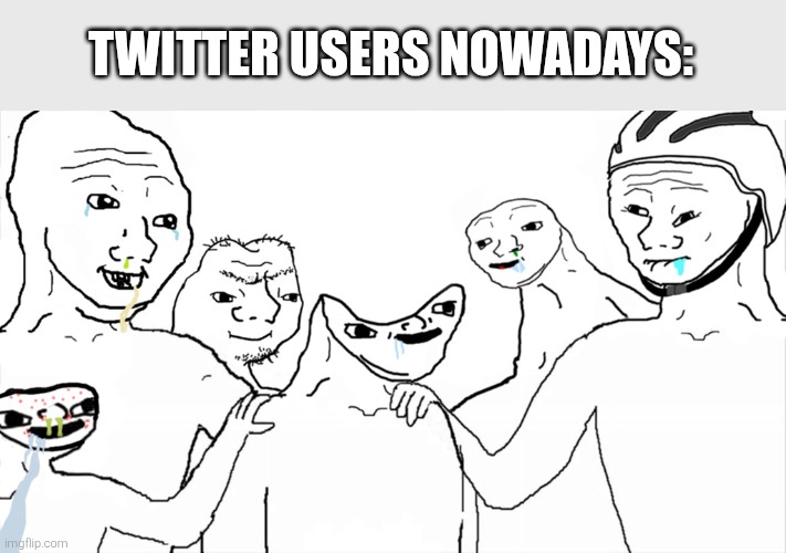 Brainlet | TWITTER USERS NOWADAYS: | image tagged in brainlet | made w/ Imgflip meme maker
