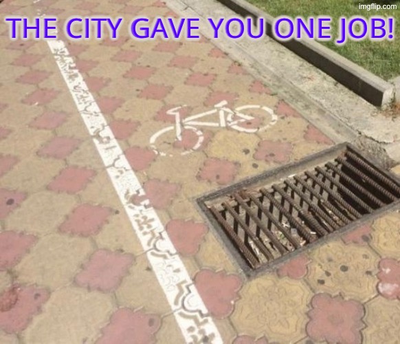 Why would a bike lane be there? | THE CITY GAVE YOU ONE JOB! | image tagged in you had one job,task failed successfully,dafuq,bikes,design fails,excuse me wtf | made w/ Imgflip meme maker