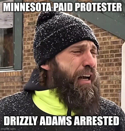 Paid Protester memes | MINNESOTA PAID PROTESTER; DRIZZLY ADAMS ARRESTED | image tagged in liberals | made w/ Imgflip meme maker