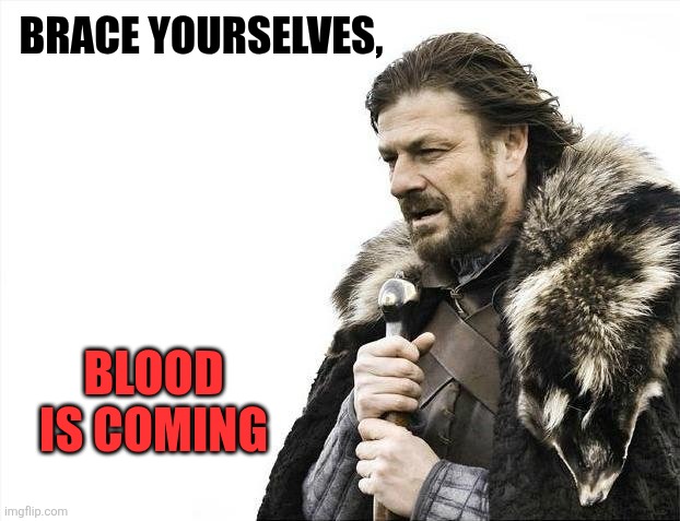 Brace Yourselves X is Coming Meme | BRACE YOURSELVES, BLOOD IS COMING | image tagged in memes,brace yourselves x is coming | made w/ Imgflip meme maker