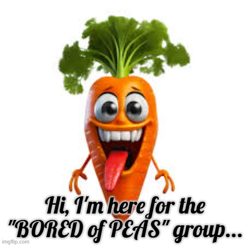 Bored of Peas | Hi, I'm here for the "BORED of PEAS" group... | image tagged in trump,puns | made w/ Imgflip meme maker