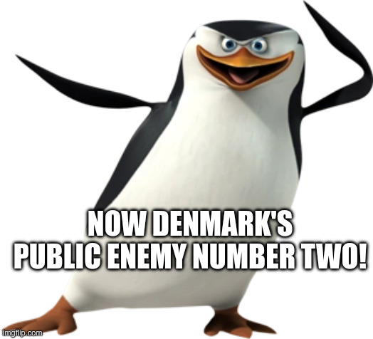 NOW DENMARK'S PUBLIC ENEMY NUMBER TWO! | made w/ Imgflip meme maker