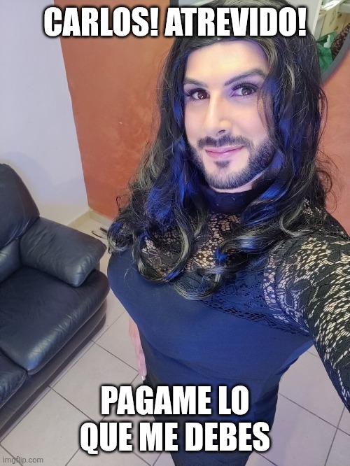 CARLOS! ATREVIDO! PAGAME LO QUE ME DEBES | made w/ Imgflip meme maker