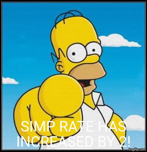 Homer Simpson Ultimate | SIMP RATE HAS INCREASED BY 2! | image tagged in homer simpson ultimate | made w/ Imgflip meme maker