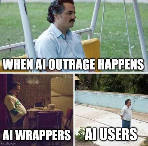 Sad Pablo Escobar Meme | WHEN AI OUTRAGE HAPPENS; AI WRAPPERS; AI USERS | image tagged in memes,sad pablo escobar | made w/ Imgflip meme maker