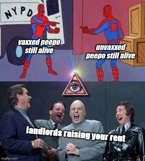 vaxxed peepo still alive; unvaxxed peepo still alive; landlords raising your rent | image tagged in spiderman pointing at spiderman,memes,laughing villains,covid-19,nwo,funny | made w/ Imgflip meme maker