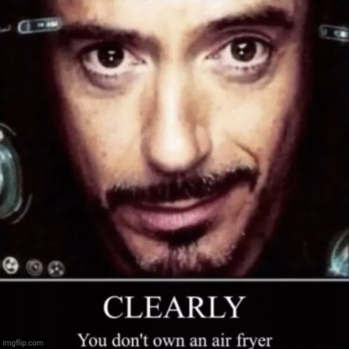 Clearly you don’t own an air fryer | image tagged in clearly you don t own an air fryer | made w/ Imgflip meme maker