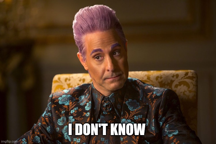 Hunger Games /Caesar Flickerman (Tucci) "I don't know about that | I DON'T KNOW | image tagged in hunger games /caesar flickerman tucci i don't know about that | made w/ Imgflip meme maker