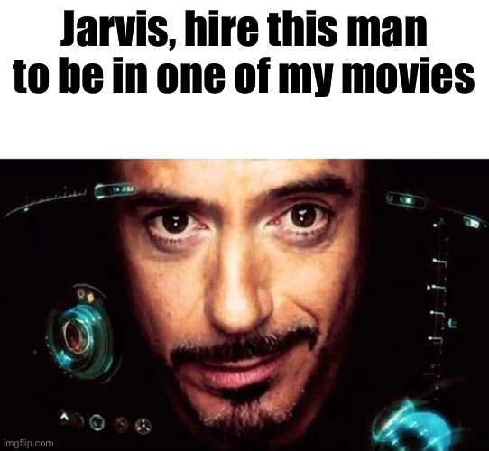 Jarvis, hire this man to be in one of my movies ? | Jarvis, hire this man to be in one of my movies | image tagged in jarvis,invitation,iron man,tony stark,avengers | made w/ Imgflip meme maker