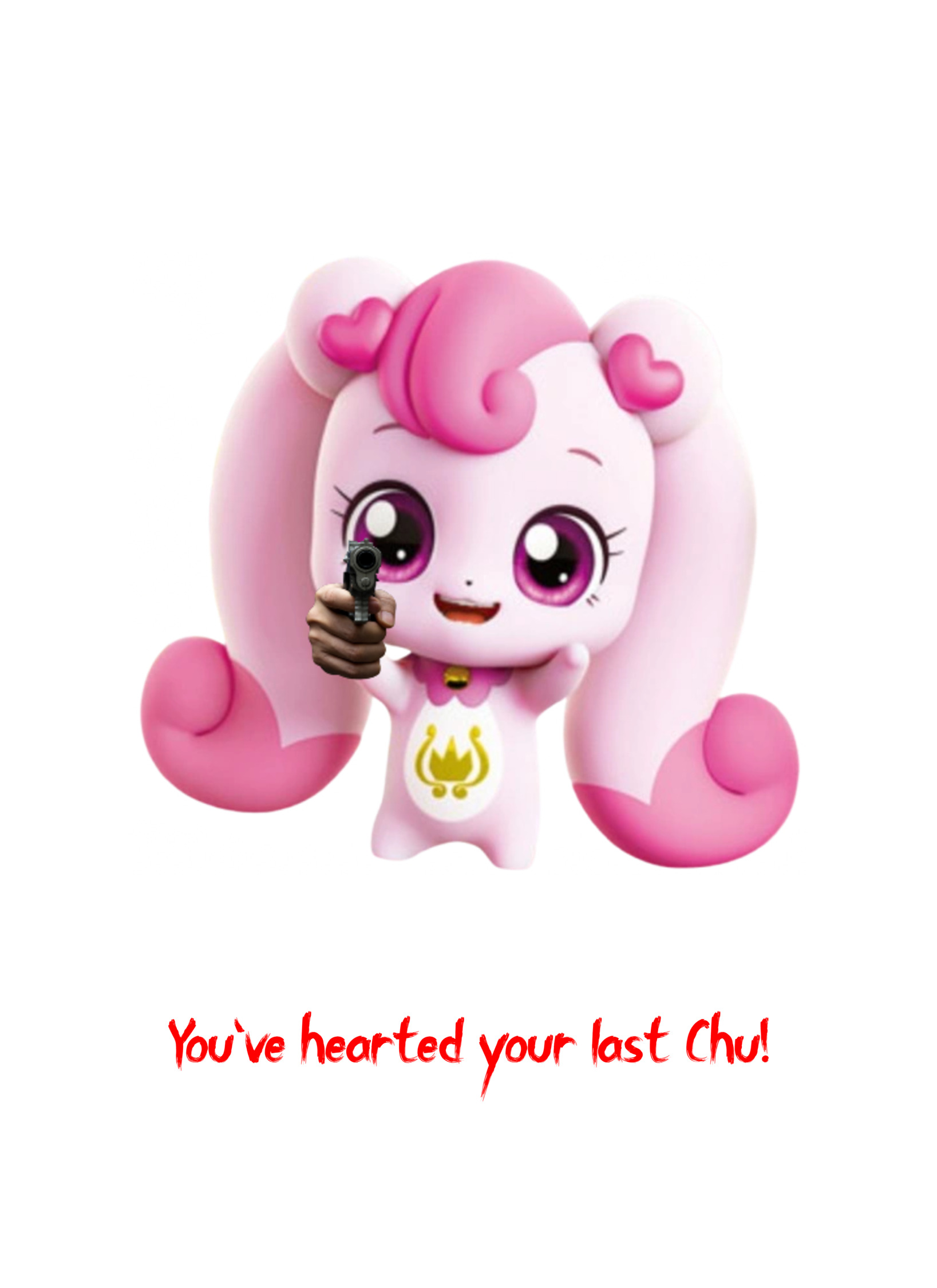You've hearted your last Chu! Blank Meme Template