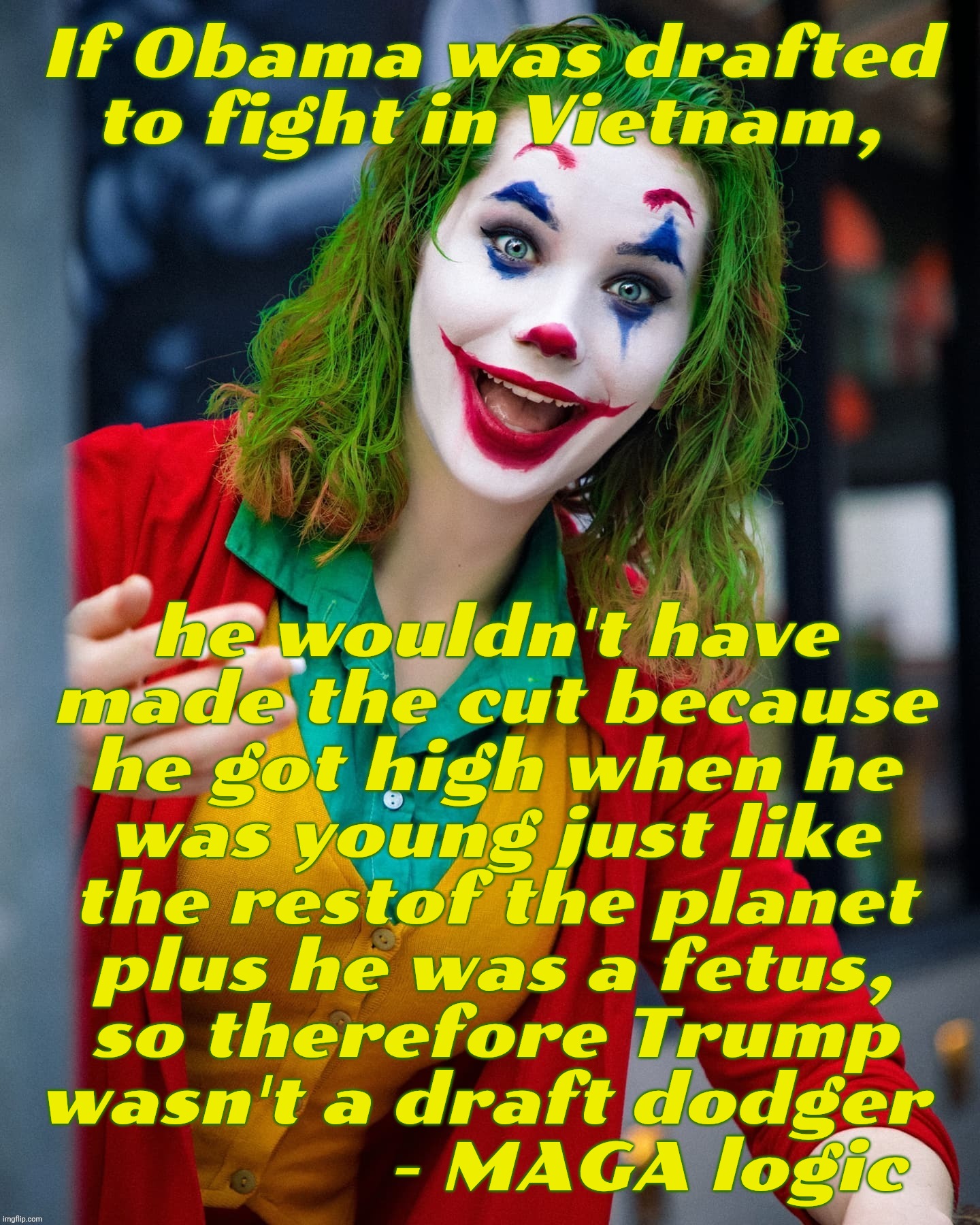 Joker x | If Obama was drafted to fight in Vietnam, he wouldn't have
made the cut because
he got high when he
was young just like
the restof the plane | image tagged in joker x | made w/ Imgflip meme maker