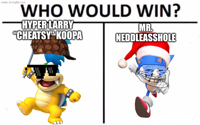 Larry goes for broke and sonic ain’t much better | HYPER LARRY “CHEATSY” KOOPA; MR. NEDDLEASSHOLE | image tagged in memes,who would win,larry koopa,sonic the hedgehog,cheatsy koopa,koopalings | made w/ Imgflip meme maker