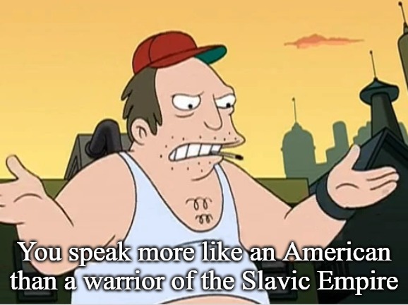 Slavic Sal | You speak more like an American than a warrior of the Slavic Empire | image tagged in slavic sal,slavic warrior | made w/ Imgflip meme maker