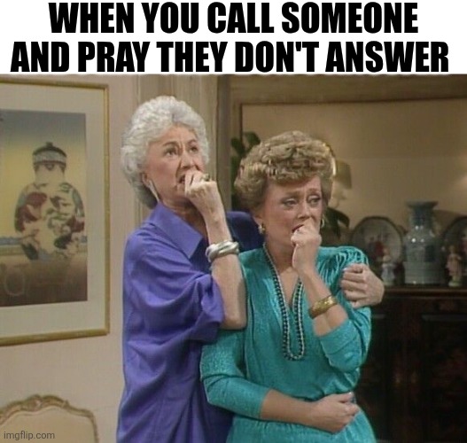 When You Call Someone And Pray They Don't Answer | WHEN YOU CALL SOMEONE AND PRAY THEY DON'T ANSWER | image tagged in chrisjoines1 | made w/ Imgflip meme maker