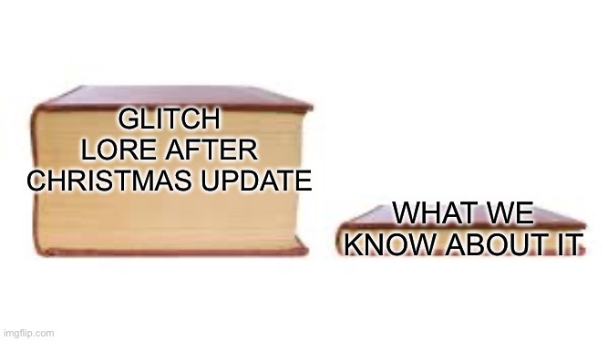 A meme for every entity every day 33: Glitch (I think this is the last one besides event exclusives and outdoors passives) | GLITCH LORE AFTER CHRISTMAS UPDATE; WHAT WE KNOW ABOUT IT | image tagged in big book small book,roblox doors,glitch | made w/ Imgflip meme maker