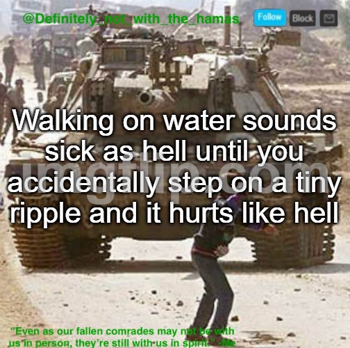 Or if you get hit with a wave while walking and it's the equivalent of your shins getting hit with concrete | Walking on water sounds sick as hell until you accidentally step on a tiny ripple and it hurts like hell | image tagged in definitely_not_with_the_hamas announcement template | made w/ Imgflip meme maker