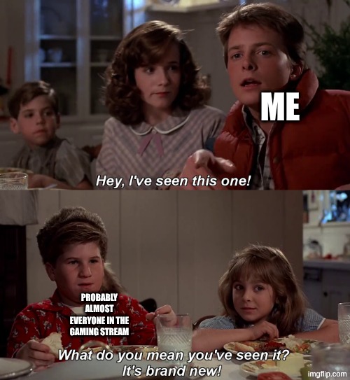 Hey I've seen this one | ME PROBABLY ALMOST EVERYONE IN THE GAMING STREAM | image tagged in hey i've seen this one | made w/ Imgflip meme maker