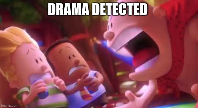 Captain Underpants Scream | DRAMA DETECTED | image tagged in captain underpants scream | made w/ Imgflip meme maker