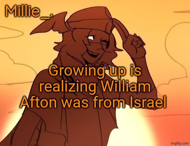 Millie's Hermes from Epic: The Musical announcement template | Growing up is realizing William Afton was from Israel | image tagged in millie's hermes from epic the musical announcement template | made w/ Imgflip meme maker