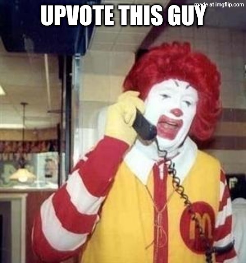 Ronald McDonald Temp | UPVOTE THIS GUY | image tagged in ronald mcdonald temp | made w/ Imgflip meme maker