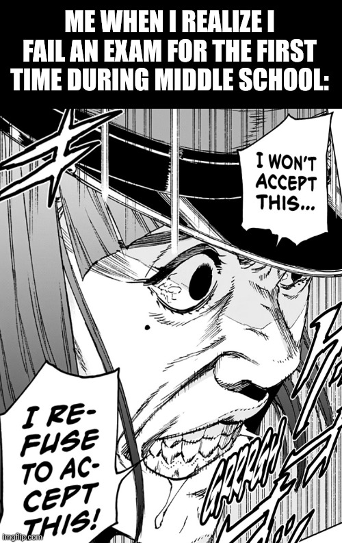 ME WHEN I REALIZE I FAIL AN EXAM FOR THE FIRST TIME DURING MIDDLE SCHOOL: | image tagged in memes,failed,exam | made w/ Imgflip meme maker