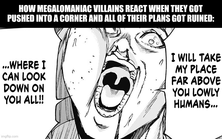 HOW MEGALOMANIAC VILLAINS REACT WHEN THEY GOT PUSHED INTO A CORNER AND ALL OF THEIR PLANS GOT RUINED: | image tagged in memes,crazy,moron | made w/ Imgflip meme maker