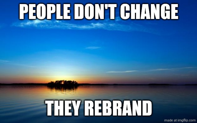 Thought of this "I'm 14 and this is deep" ass quote | PEOPLE DON'T CHANGE; THEY REBRAND | image tagged in inspirational quote | made w/ Imgflip meme maker
