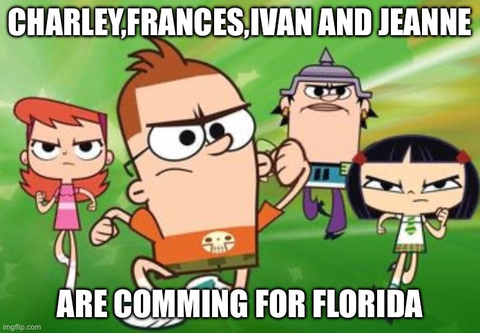 2004 Hurricanes | CHARLEY,FRANCES,IVAN AND JEANNE; ARE COMING FOR FLORIDA | image tagged in sidekick squad running | made w/ Imgflip meme maker