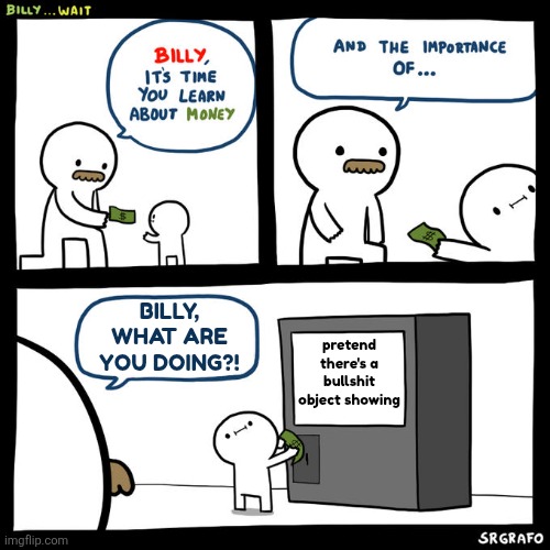 Billy... Wait | BILLY, WHAT ARE YOU DOING?! pretend there's a bullshit object showing | image tagged in billy wait | made w/ Imgflip meme maker