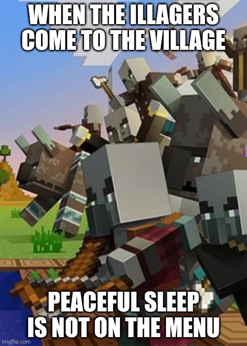 Illagers | WHEN THE ILLAGERS COME TO THE VILLAGE; PEACEFUL SLEEP IS NOT ON THE MENU | image tagged in illagers | made w/ Imgflip meme maker