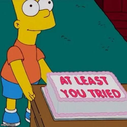 image tagged in at least you tried | made w/ Imgflip meme maker
