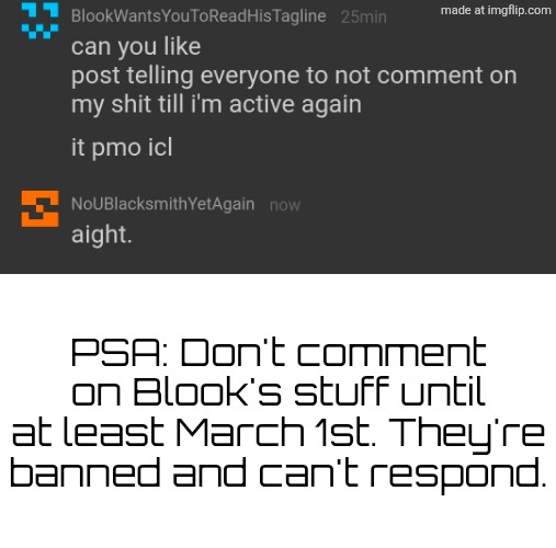Buffer break to tell yall something semi-important. | PSA: Don't comment on Blook's stuff until at least March 1st. They're banned and can't respond. | made w/ Imgflip meme maker