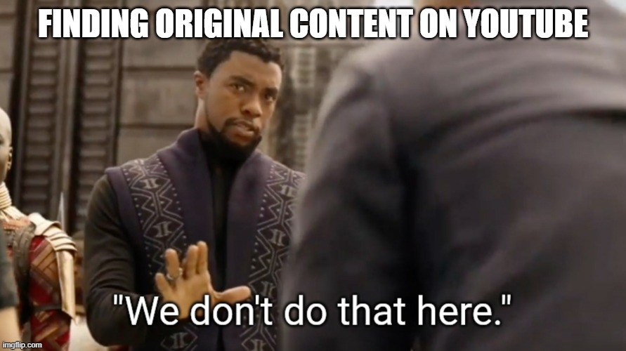 We don't do that here | FINDING ORIGINAL CONTENT ON YOUTUBE | image tagged in we don't do that here,memes,funny | made w/ Imgflip meme maker