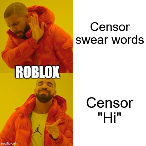 Roblox | Censor swear words; ROBLOX; Censor "Hi" | image tagged in memes,drake hotline bling | made w/ Imgflip meme maker