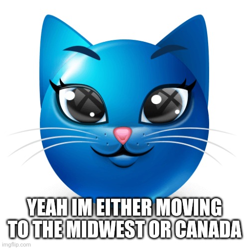 I wish to join the maple syrup people | YEAH IM EITHER MOVING TO THE MIDWEST OR CANADA | image tagged in blue cat emoji | made w/ Imgflip meme maker