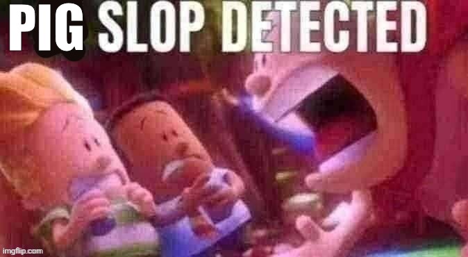 AI SLOP DETECTED | PIG | image tagged in ai slop detected | made w/ Imgflip meme maker