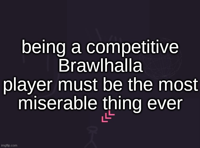 brawlhalla is already Ragebait: The Game and now imagine you're in a $40k tournament and you gotta fight a Mordex player | being a competitive Brawlhalla player must be the most miserable thing ever | image tagged in vik's image | made w/ Imgflip meme maker