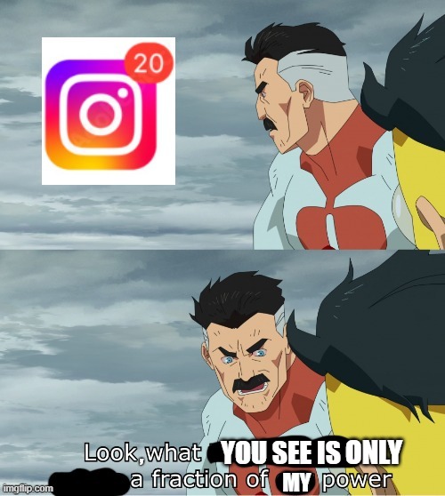 look, what you see is only a fraction of my power | ONLY; , | image tagged in invincible,instagram | made w/ Imgflip meme maker