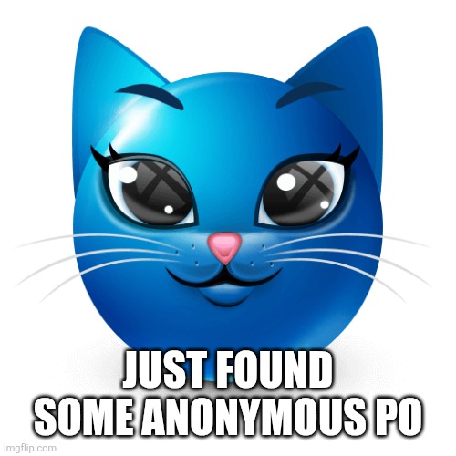 Killing my shelf | JUST FOUND SOME ANONYMOUS PO | image tagged in blue cat emoji | made w/ Imgflip meme maker