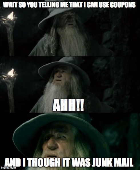 Confused Gandalf | WAIT SO YOU TELLING ME THAT I CAN USE COUPONS  AND I THOUGH IT WAS JUNK MAIL  AHH!! | image tagged in memes,confused gandalf | made w/ Imgflip meme maker