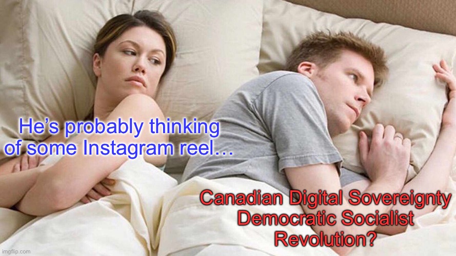 Digital Sovereignty and the Fediverse is a Socialist revolution | He’s probably thinking of some Instagram reel…; Canadian Digital Sovereignty
Democratic Socialist
Revolution? | image tagged in memes,i bet he's thinking about other women,socialist,fediverse,mastodon | made w/ Imgflip meme maker