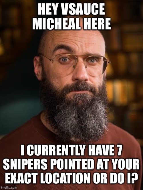 Or does he? | image tagged in vsauce,funny,random,antimeme | made w/ Imgflip meme maker