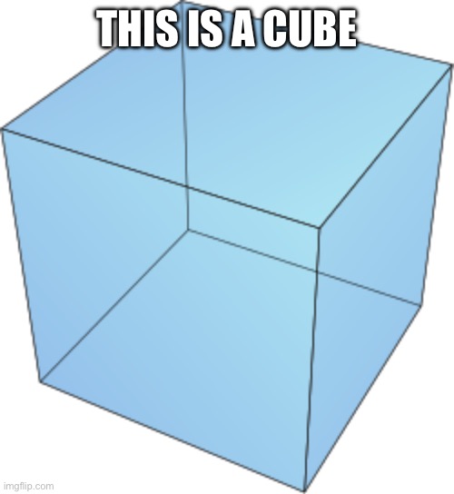 Idk | THIS IS A CUBE | image tagged in antimeme,stuff,this is not a meme,idk | made w/ Imgflip meme maker