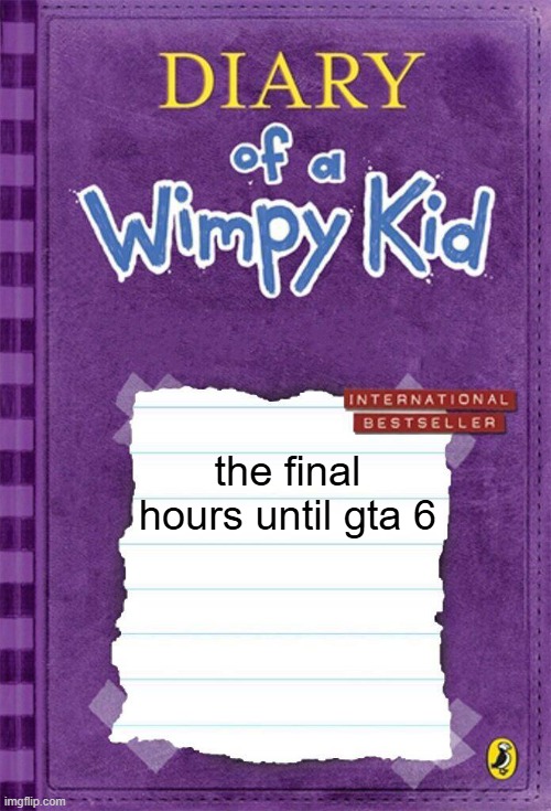 Diary of a Wimpy Kid Cover Template | the final hours until gta 6 | image tagged in diary of a wimpy kid cover template | made w/ Imgflip meme maker