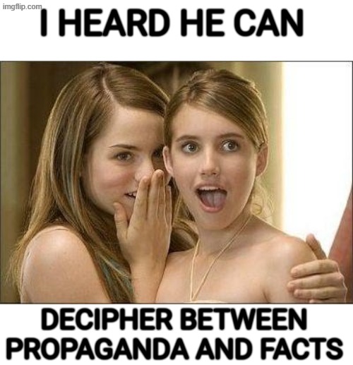 I heard he | I HEARD HE CAN; DECIPHER BETWEEN PROPAGANDA AND FACTS | image tagged in i heard he,facts,propaganda | made w/ Imgflip meme maker
