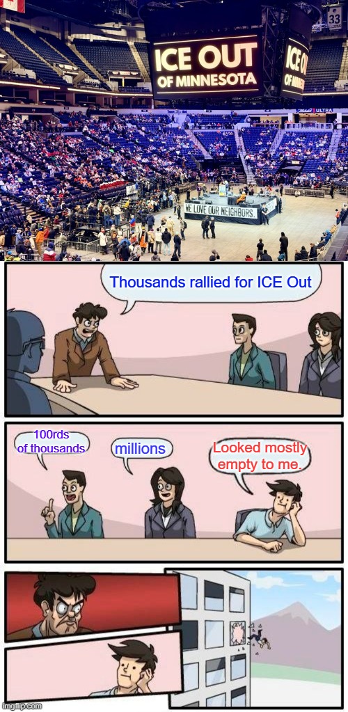 Deceitful photographing & lies, its all they got left. | Thousands rallied for ICE Out; 100rds of thousands; millions; Looked mostly empty to me. | image tagged in memes,boardroom meeting suggestion | made w/ Imgflip meme maker